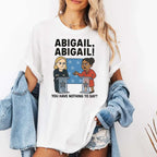 Abigail You Have Nothing To Say Shirt