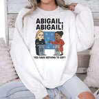 Abigail You Have Nothing To Say Shirt