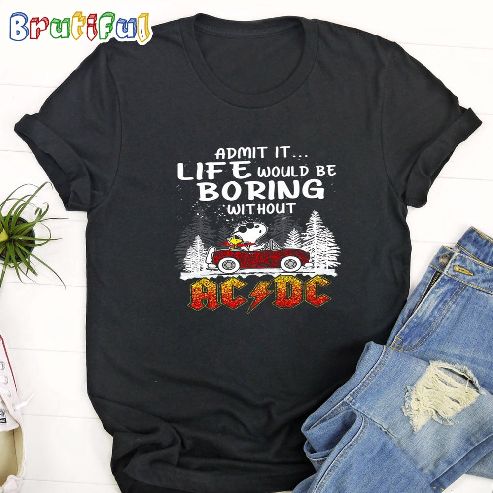 Admit It Life Would Be Boring Without ACDC T-Shirt
