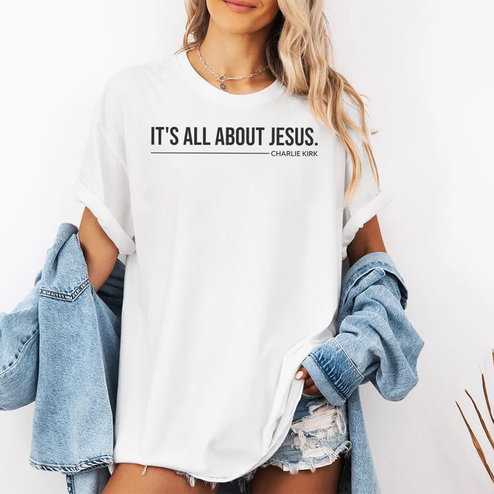 Charlie Kirk It’s All About Jesus Shirt