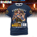 Damn Right I Am A Denver Nuggets Fan Forever Hoodie T-Shirt