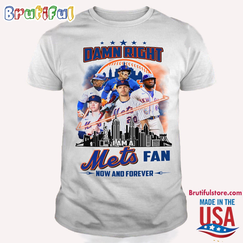 Damn Right I Am A New York Mets Fan Forever T Shirt