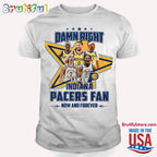 Damn Right I Am An Indiana Pacers Fan T-Shirt