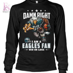 Damn Right I am A Eagles Fan Win or Lose Shirt