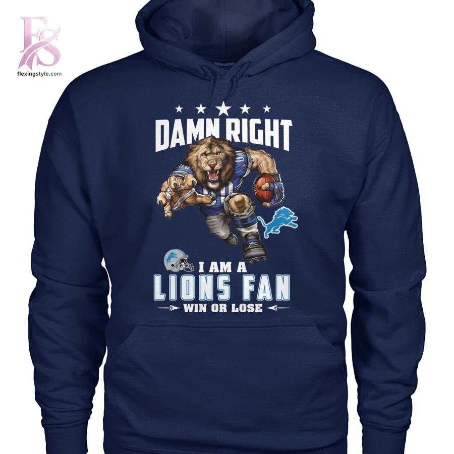 Damn Right I am a Detroit Lions fan Win or Lose Shirt