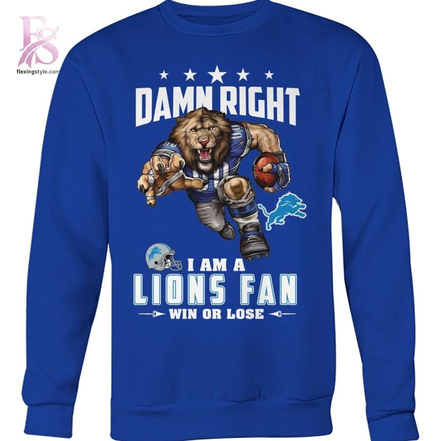 Damn Right I am a Detroit Lions fan Win or Lose Shirt