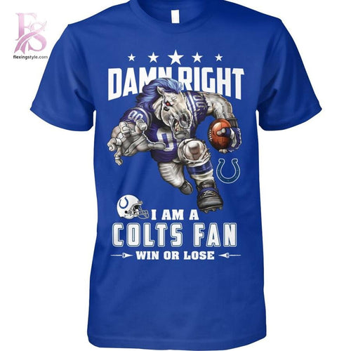 Damn Right I’m A Indianapolis Colts Fan Win or Lose Shirt