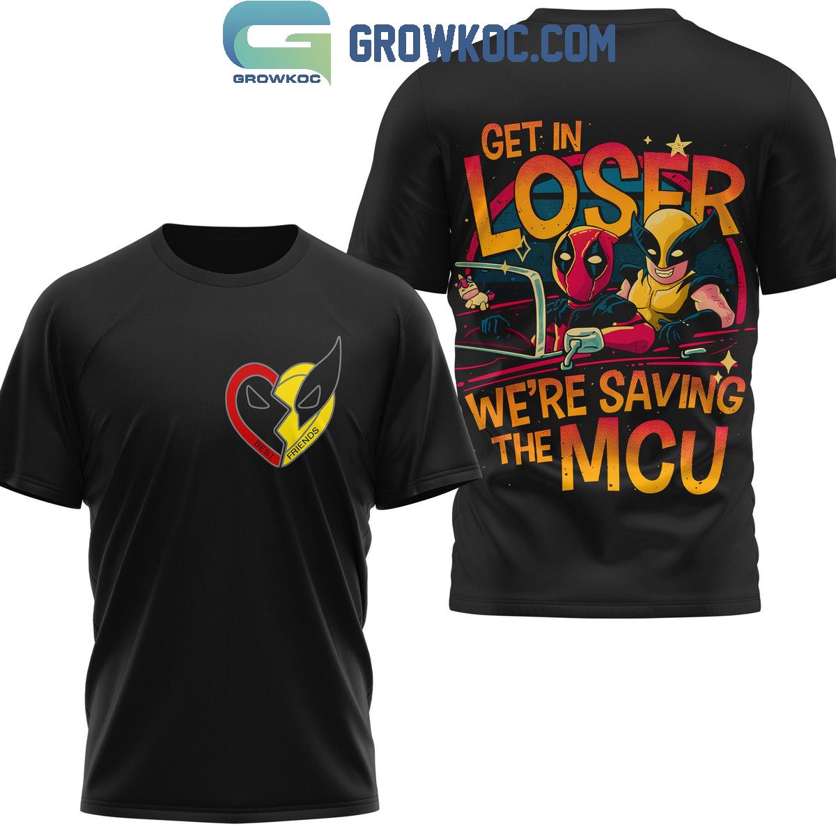 Deadpool Wolverine Get In Loser We’re Saving The MCU Hoodie T Shirt