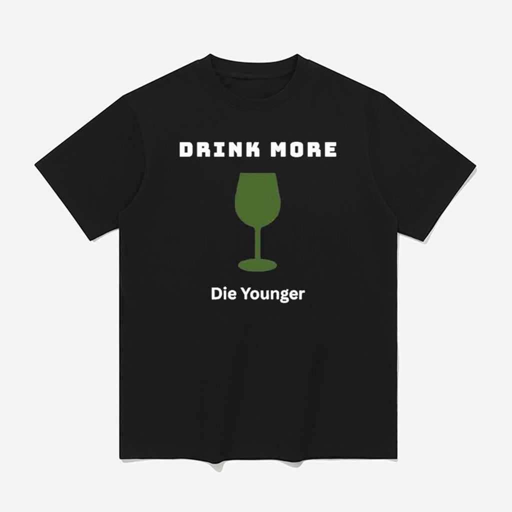 Drink More Die Younger Shirt