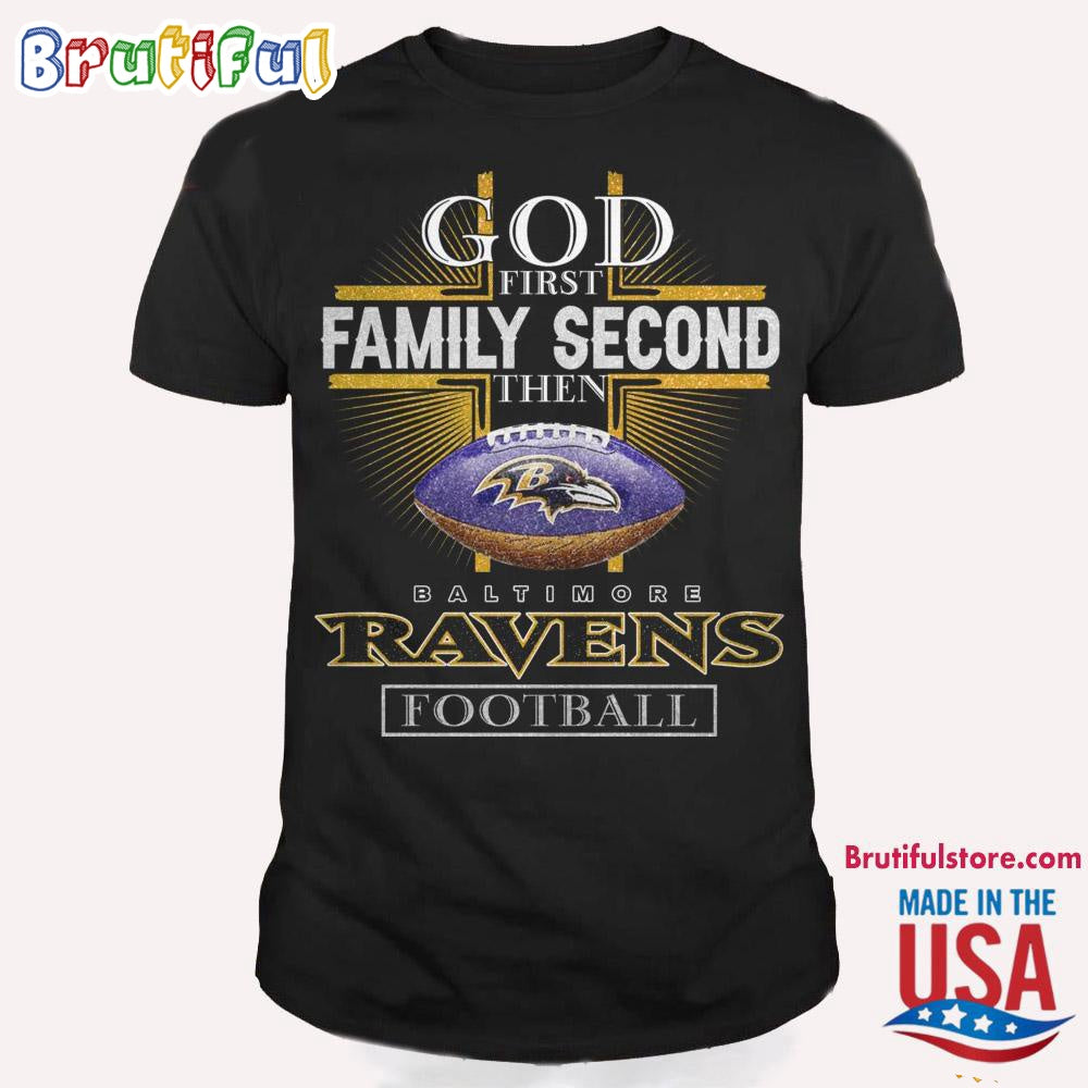 God First Family Second Then Baltimore Ravens Football T Shirt