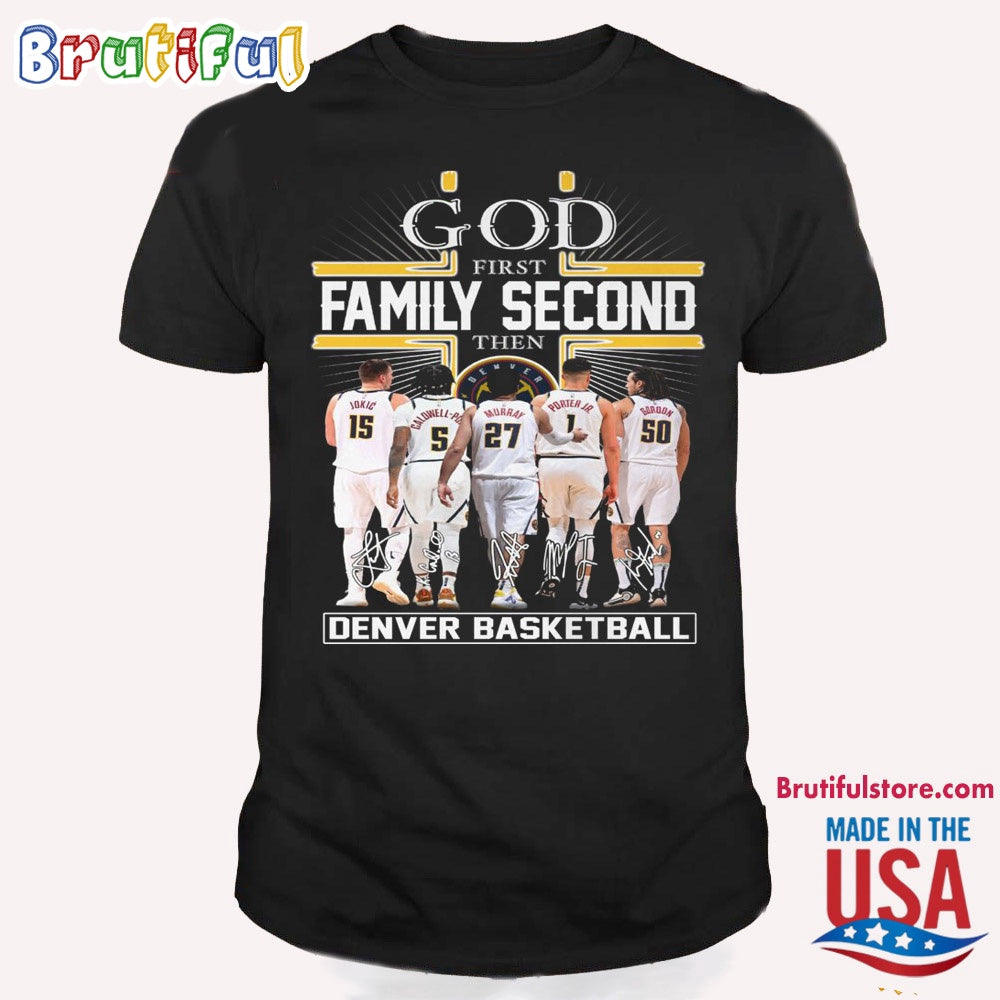 God First Family Second Then Denver Nuggets Basketball T Shirt