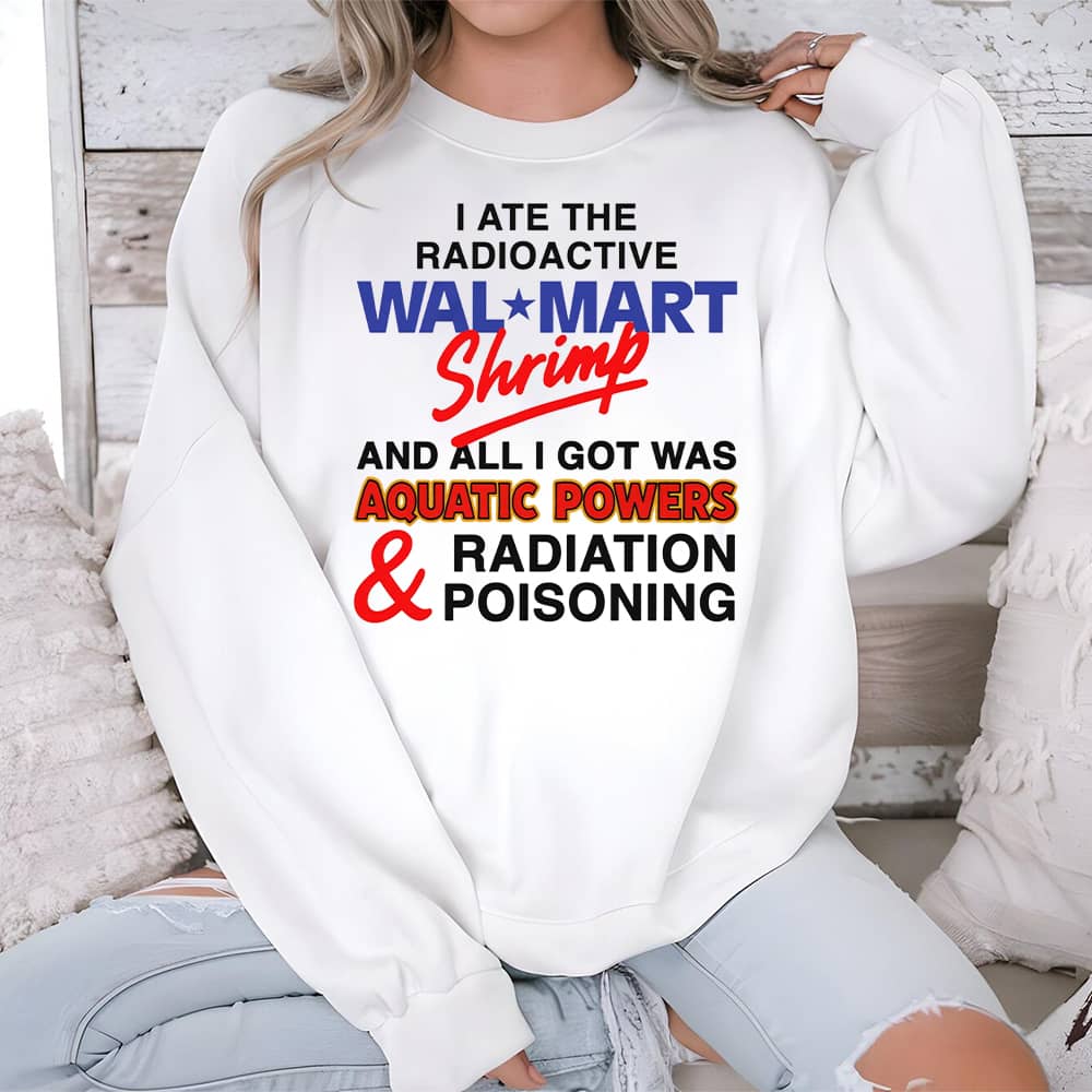 I Ate The Radioactive Shrimp And All I Got Was Aquatic Powers & Radiation Poisoning Shirt