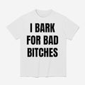 I Bark For Bad Bitches Shirt