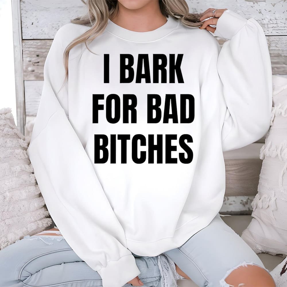 I Bark For Bad Bitches Shirt