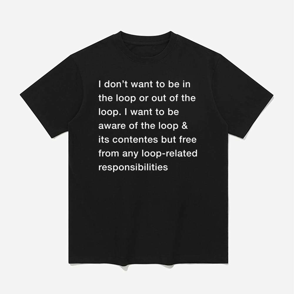 I Don’t Want To Be In The Loop Shirt