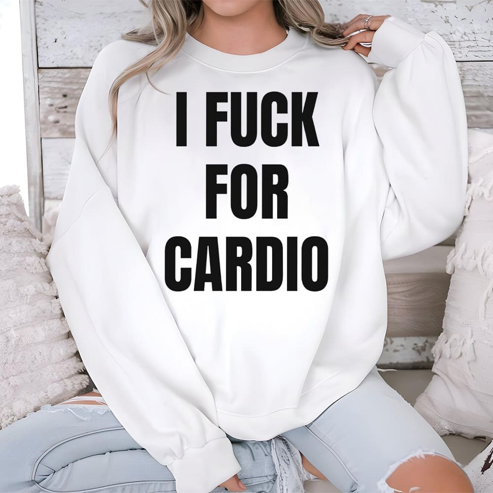 I Fuck For Cardio Shirt