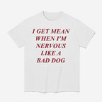 I Get Mean When I’m Nervous Like A Bad Dog Shirt