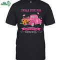 I Wear Pink For Breast Cancer Awareness – Unisex T-Shirt