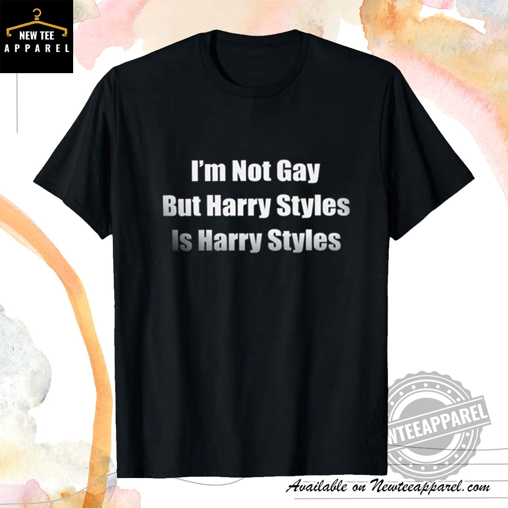 Im Not Gay But Harry Styles Is Harry Styles Shirt