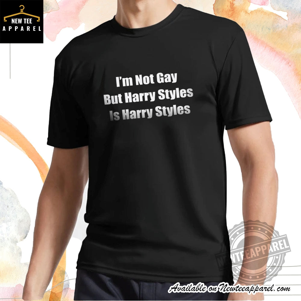 Im Not Gay But Harry Styles Is Harry Styles Shirt