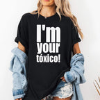 I’m Your Toxico Shirt