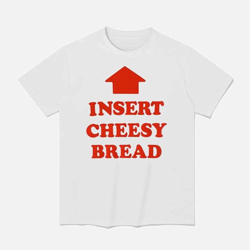 Insert Cheesy Bread Shirt