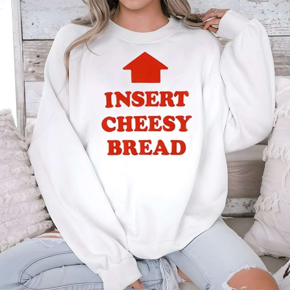 Insert Cheesy Bread Shirt