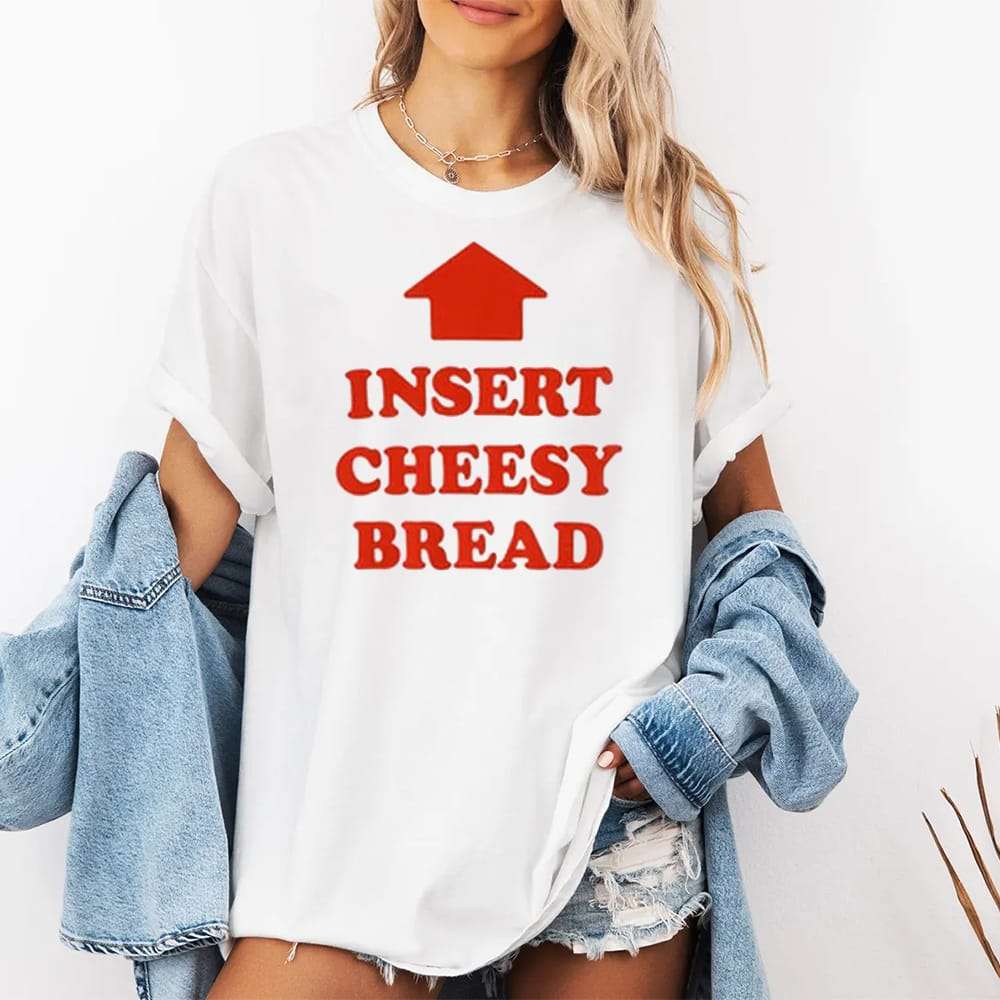 Insert Cheesy Bread Shirt