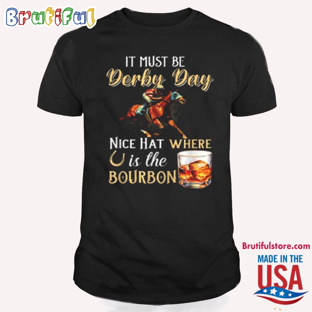 It’s Must Be Derby Day Bourbon Horse Racing T Shirt