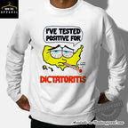 Ive Tested Positive For It Could Be Terminal Dictatoritis Shirt