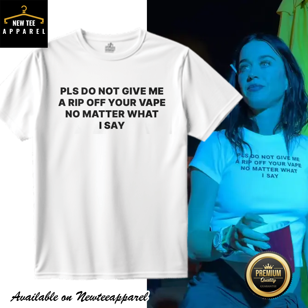 Katy Perry Please Do Not Give Me A Rip Off Your Vape No Matter What I Say Shirt