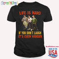 Life Is Hard If You Don’t Laugh It’s Even Laugh T Shirt