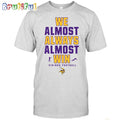 NFL Minnesota Vikings We Almost Always Almost Win T-Shirt