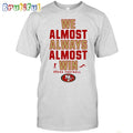 NFL San Francisco 49ers We Almost Always Almost Win T-Shirt