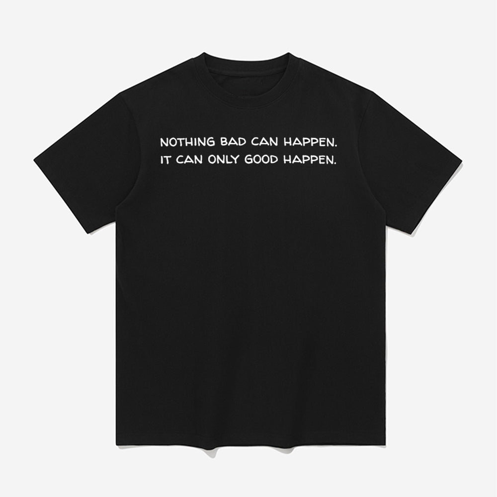 Nothing Bad Can Happen It Can Only Good Happen Shirt