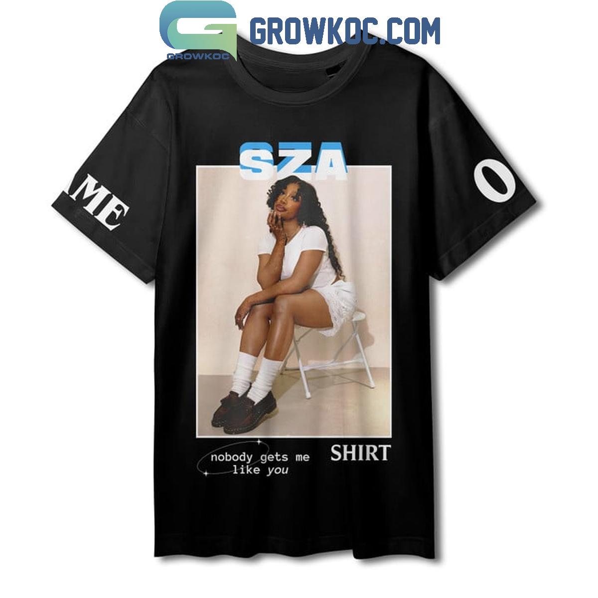 SZA Nobody Gets Me Shirt Like You Personalized Hoodie Shirts