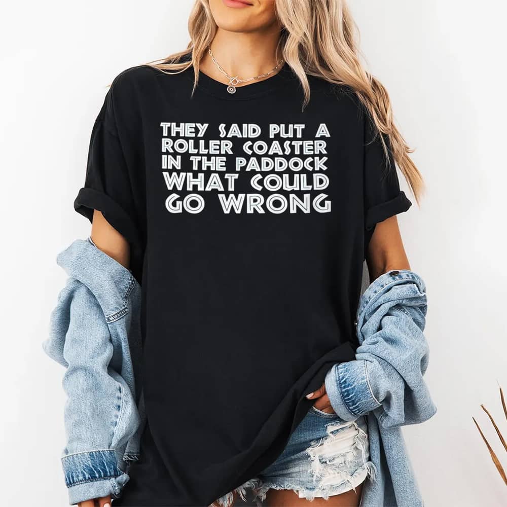 They Said Put A Roller Coaster In The Paddock What Could Go Wrong Shirt