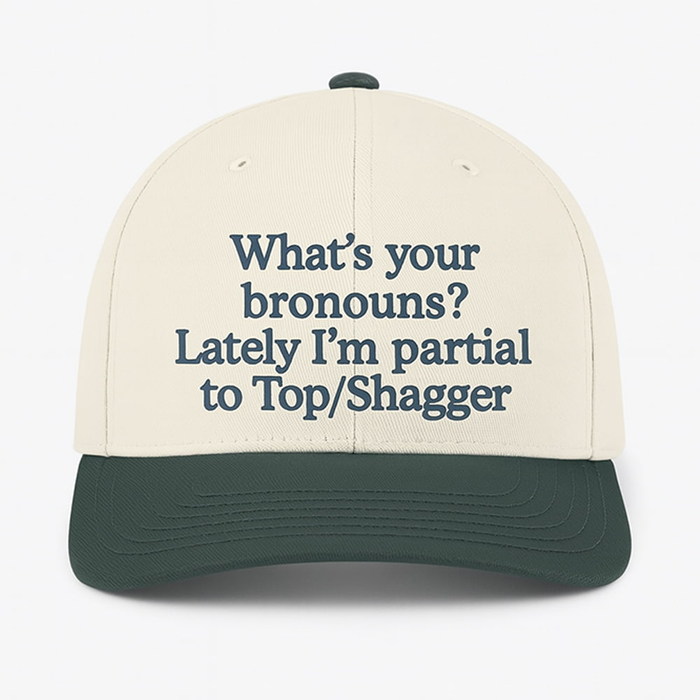 What’s Your Bronouns Lately I’m Partial To Top Shagger Hat