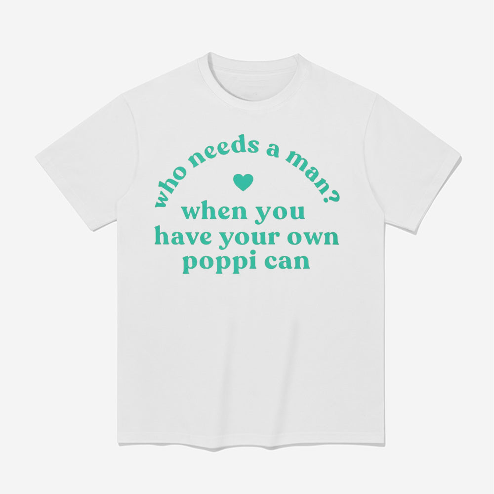 Who Needs A Man When You Have Your Own Poppi Can Shirt