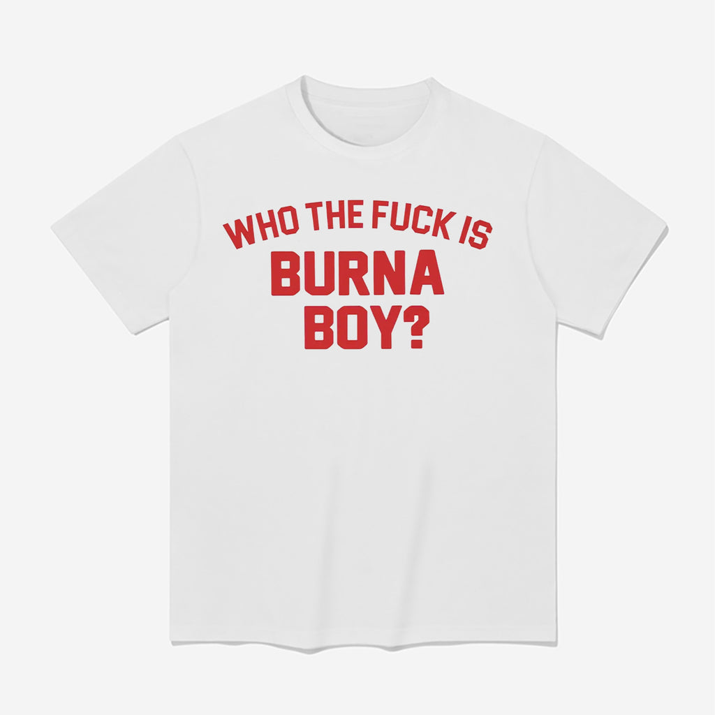 Who The Fuck Is Burna Boy Shirt