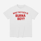 Who The Fuck Is Burna Boy Shirt