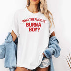 Who The Fuck Is Burna Boy Shirt