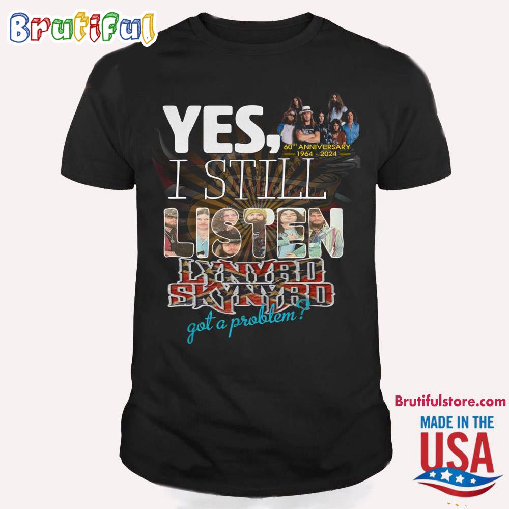 Yes, I Still Listen Lynyrd Skynyrd Got A Problem T Shirt