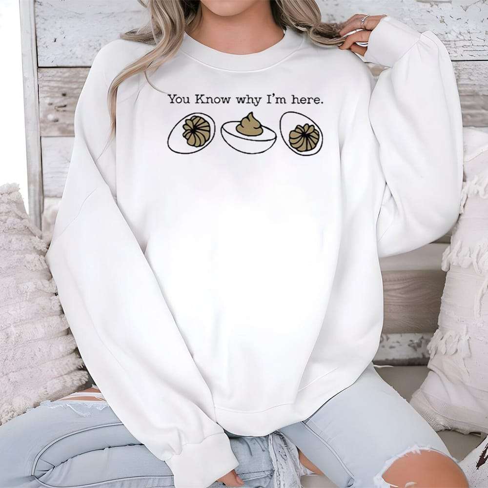 You Know Why I’m Here Deviled Egg Shirt