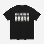 You Might Be Drunk Shirt
