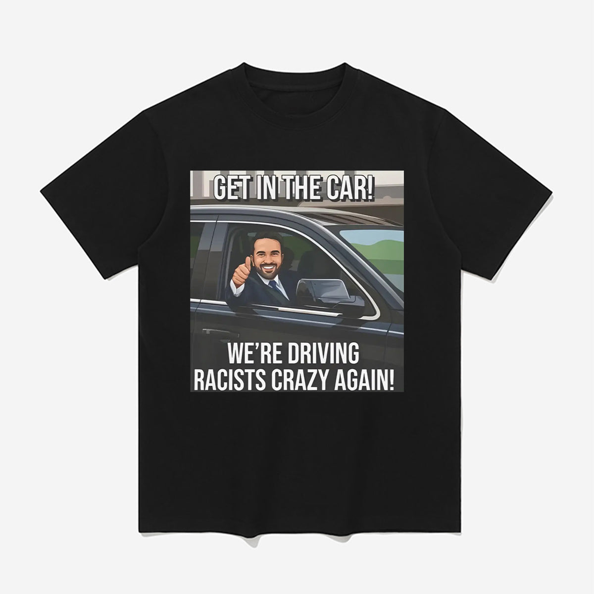Zohran Get In The Car We’re Driving Racists Crazy Again Shirt