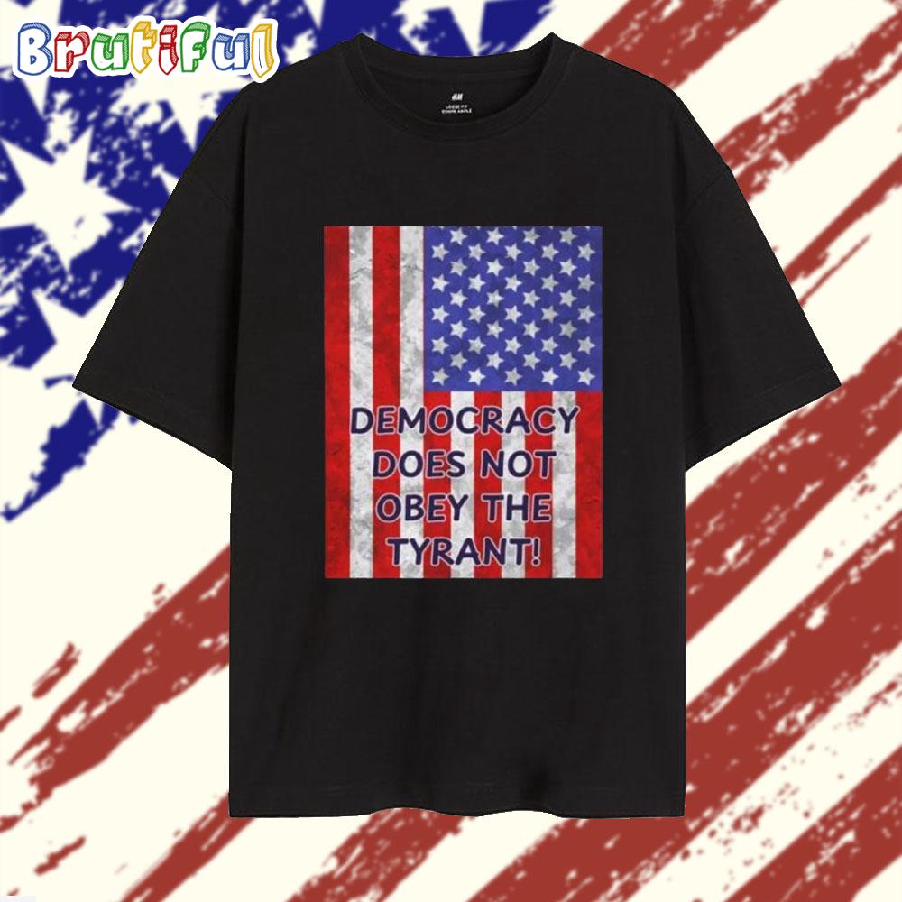 Democracy Does Not Obey the Tyrant Flag T Shirt