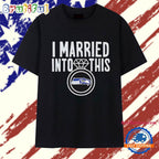 I Married Into This Seahawks T Shirt