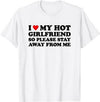 I Love My Hot Girlfriend So Please Stay Away From Me - T-Shirt