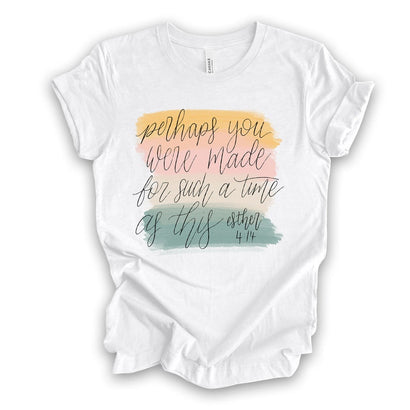 Christian Tee, Perhaps You Were Made For Such A Time As This, Esther 4:14 design on premium unisex shirt, 2 color choices